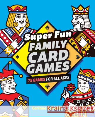 Super Fun Family Card Games: 75 Games for All Ages Corinne Schmitt 9781646111824 Rockridge Press