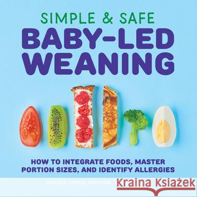 Simple & Safe Baby-Led Weaning: How to Integrate Foods, Master Portion Sizes, and Identify Allergies Malina, MS Rdn Cdn Malkani 9781646111947 Rockridge Press