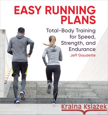 Easy Running Plans: Total-Body Training for Speed, Strength, and Endurance Jeff Gaudette 9781646112005 Rockridge Press
