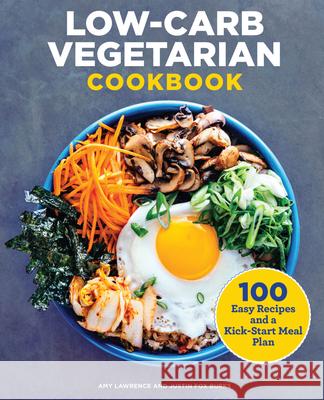 Low-Carb Vegetarian Cookbook: 100 Easy Recipes and a Kick-Start Meal Plan Amy Lawrence Justin Fox Burks 9781646112197 Rockridge Press