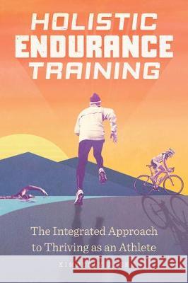 Holistic Endurance Training: The Integrated Approach to Thriving as an Athlete  9781646112333 Rockridge Press