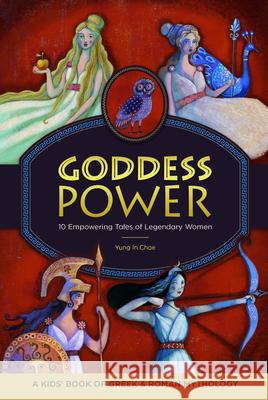 Goddess Power: A Kids' Book of Greek and Roman Mythology: 10 Empowering Tales of Legendary Women Yung, PhD I 9781646112937 Rockridge Press