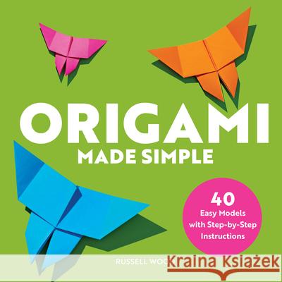 Origami Made Simple: 40 Easy Models with Step-By-Step Instructions Russell Wood 9781646113118 Rockridge Press