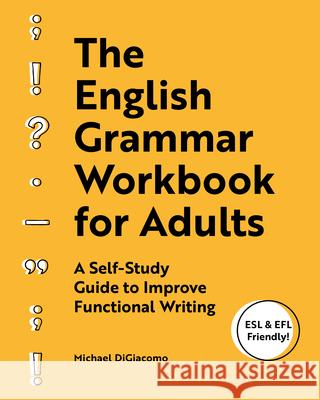 The English Grammar Workbook for Adults: A Self-Study Guide to Improve Functional Writing Michael Digiacomo 9781646113194 Rockridge Press