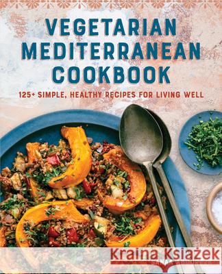 Vegetarian Mediterranean Cookbook: 125+ Simple, Healthy Recipes for Living Well Sanaa Abourezk 9781646113941