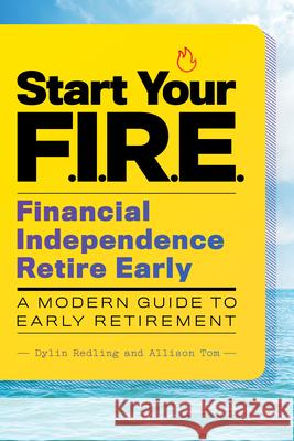 Start Your F.I.R.E. (Financial Independence Retire Early): A Modern Guide to Early Retirement Dylin Redling Tom Allison 9781646113989 Rockridge Press