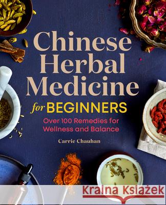Chinese Herbal Medicine for Beginners: Over 100 Remedies for Wellness and Balance Carrie Chauhan 9781646114139 Rockridge Press
