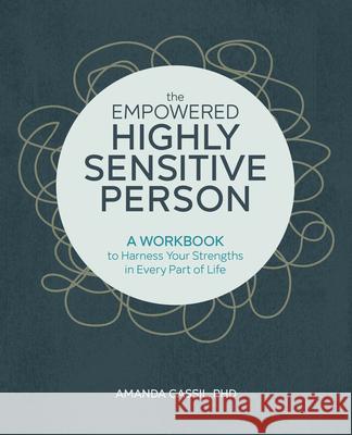 The Empowered Highly Sensitive Person: A Workbook to Harness Your Strengths in Every Part of Life  9781646114566 Rockridge Press