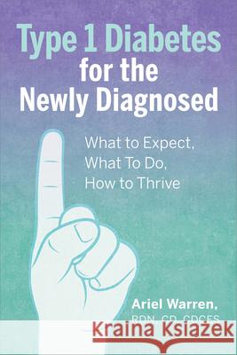 Type 1 Diabetes for the Newly Diagnosed: What to Expect, What to Do, How to Thrive Ariel, Rdn Cdces Warren 9781646114580 Rockridge Press