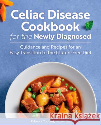 Celiac Disease Cookbook for the Newly Diagnosed: Guidance and Recipes for an Easy Transition to the Gluten-Free Diet Rebecca, Rd Ldn Cde Toutant 9781646114740 Rockridge Press