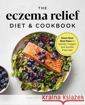 The Eczema Relief Diet & Cookbook: Short-Term Meal Plans to Identify Triggers and Soothe Flare-Ups Christa, Rd Biegler 9781646115150 Rockridge Press
