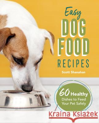 Easy Dog Food Recipes: 60 Healthy Dishes to Feed Your Pet Safely  9781646115396 Rockridge Press