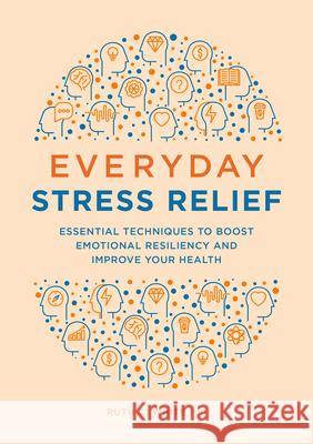 Everyday Stress Relief: Essential Techniques to Boost Emotional Resiliency and Improve Your Health Ruth C., PhD MPH MSW White 9781646115761