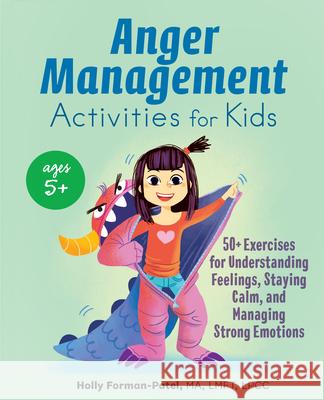 Anger Management Activities for Kids: 50+ Exercises for Understanding Feelings, Staying Calm, and Managing Strong Emotions Holly, Ma Lmft Forman-Patel 9781646116294 Rockridge Press