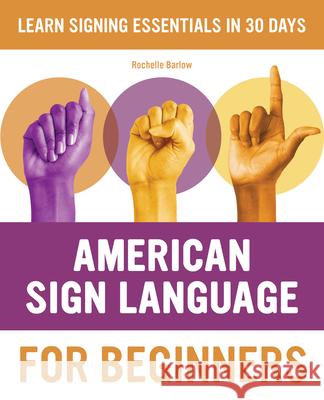 American Sign Language for Beginners: Learn Signing Essentials in 30 Days Rochelle Barlow 9781646116423 Rockridge Press