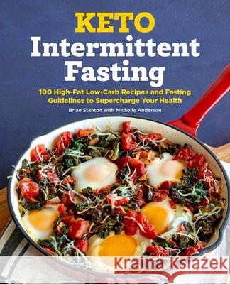 Keto Intermittent Fasting: 100 High-Fat Low-Carb Recipes and Fasting Guidelines to Supercharge Your Health Brian Stanton 9781646116584 Rockridge Press