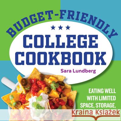 Budget-Friendly College Cookbook: Eating Well with Limited Space, Storage, and Savings Sara Lundberg 9781646116744