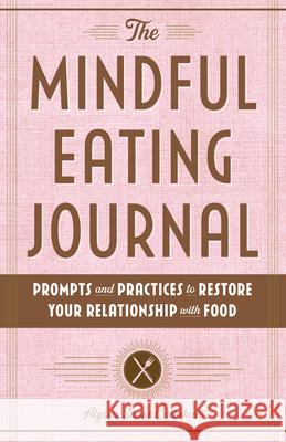 The Mindful Eating Journal: Prompts and Practices to Restore Your Relationship with Food Alyssa Snow Callahan 9781646116805 Rockridge Press