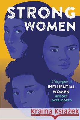 Strong Women: 15 Biographies of Influential Women History Overlooked Kari Koeppel 9781646116850 Rockridge Press