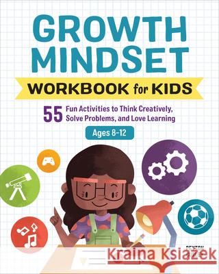 Growth Mindset Workbook for Kids: 55 Fun Activities to Think Creatively, Solve Problems, and Love Learning Peyton Curley 9781646117031