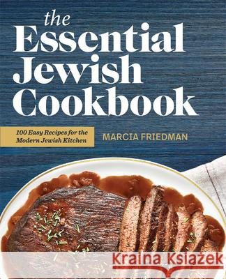 The Essential Jewish Cookbook: 100 Easy Recipes for the Modern Jewish Kitchen Marcia Friedman 9781646117277