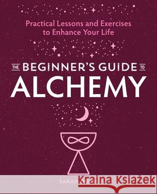 The Beginner's Guide to Alchemy: Practical Lessons and Exercises to Enhance Your Life  9781646117475 Rockridge Press