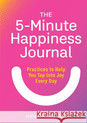 The 5-Minute Happiness Journal: Practices to Help You Tap Into Joy Every Day Leslie, Lcsw Marchand 9781646117499 Rockridge Press