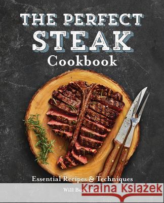 The Perfect Steak Cookbook: Essential Recipes and Techniques Will Budiaman 9781646117581 Rockridge Press