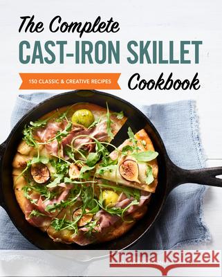 The Complete Cast-Iron Skillet Cookbook: 150 Classic and Creative Recipes Rosemond-Hoerr, Elena 9781646117635 Rockridge Press