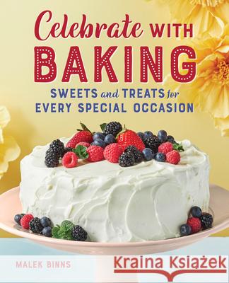 Celebrate with Baking: Sweets and Treats for Every Special Occasion Malek Binns 9781646117703 Rockridge Press