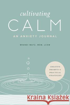 Cultivating Calm: An Anxiety Journal Brandi, MSW Lcsw Matz 9781646117796