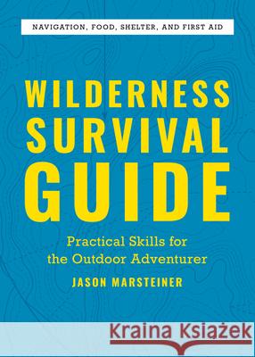 Wilderness Survival Guide: Practical Skills for the Outdoor Adventurer Jason Marsteiner 9781646117802 Rockridge Press