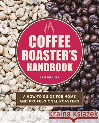 Coffee Roaster's Handbook: A How-To Guide for Home and Professional Roasters Brault, Len 9781646118571