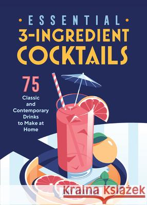 Essential 3-Ingredient Cocktails: 75 Classic and Contemporary Drinks to Make at Home Amy Traynor 9781646118595