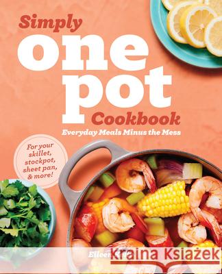 Simply One Pot Cookbook: Everyday Meals Minus the Mess Eileen Kelly 9781646118922