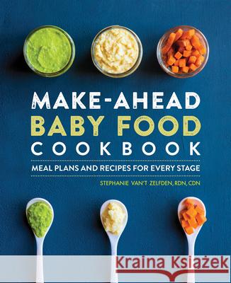 Make-Ahead Baby Food Cookbook: Meal Plans and Recipes for Every Stage Stephanie Van't Zelfden 9781646119097 Rockridge Press