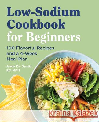 Low Sodium Cookbook for Beginners: 100 Flavorful Recipes and a 4-Week Meal Plan Andy, Rd d 9781646119158 Rockridge Press