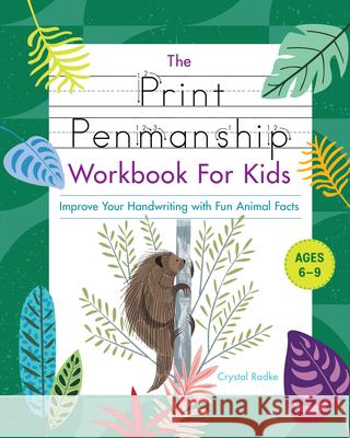 The Print Penmanship Workbook for Kids: Improve Your Handwriting with Fun Animal Facts Crystal Radke 9781646119219 Rockridge Press