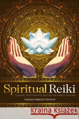 Spiritual Reiki: Channel Your Intuitive Abilities for Energy Healing Sarah Parker Thomas 9781646119257