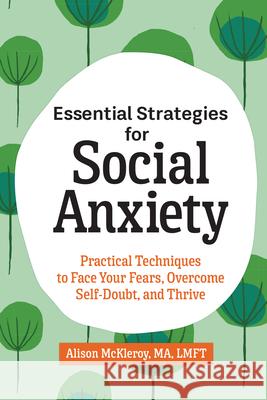 Essential Strategies for Social Anxiety: Practical Techniques to Face Your Fears, Overcome Self-Doubt, and Thrive Alison, Lmft McKleroy 9781646119301 Rockridge Press