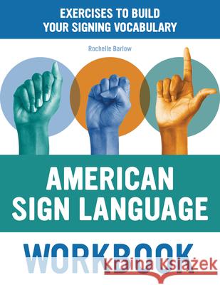 American Sign Language Workbook: Exercises to Build Your Signing Vocabulary Rochelle Barlow 9781646119509 Rockridge Press