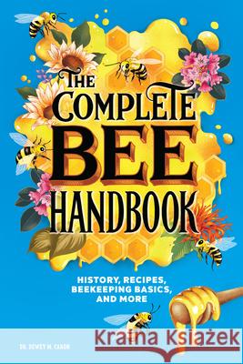 The Complete Bee Handbook: History, Recipes, Beekeeping Basics, and More Dewey M. Caron 9781646119875