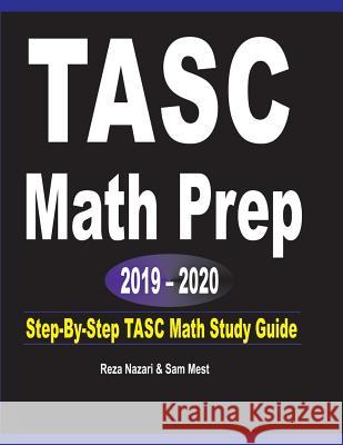 TASC Math Prep 2019 - 2020: Step-By-Step TASC Math Study Guide Reza Nazari Sam Mest 9781646120413 Effortless Math Education