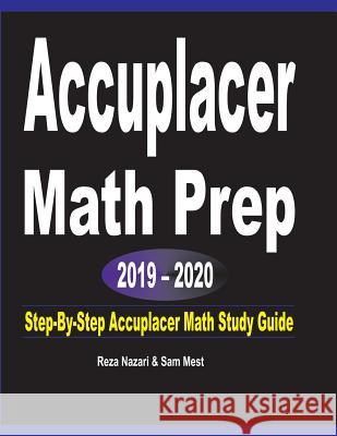 Accuplacer Math Prep 2019 - 2020: Step-By-Step Accuplacer Math Study Guide Reza Nazari Sam Mest 9781646120741 Effortless Math Education