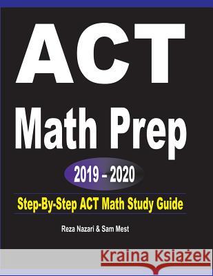 ACT Math Prep 2019 - 2020: Step-By-Step ACT Math Study Guide Reza Nazari Sam Mest 9781646120758 Effortless Math Education