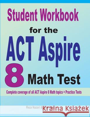 Student Workbook for the ACT Aspire 8 Math Test: Complete coverage of all ACT Aspire 8 Math topics + Practice Tests Reza Nazari Sam Mest 9781646120826 Effortless Math Education