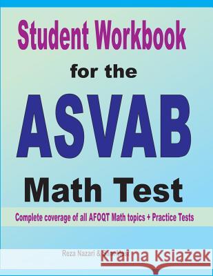 Student Workbook for the ASVAB Math Test: Complete coverage of all ASVAB Math topics + Practice Tests Reza Nazari Sam Mest 9781646120840 Effortless Math Education