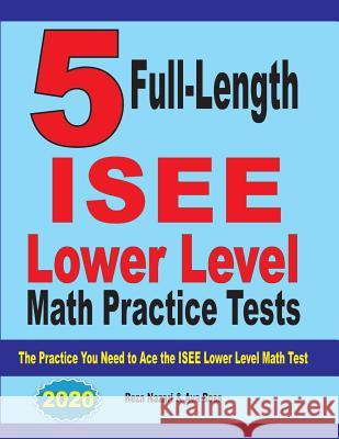 5 Full Length ISEE Lower Level Math Practice Tests: The Practice You Need to Ace the ISEE Lower Level Math Test Reza Nazari Ava Ross 9781646121199 Effortless Math Education