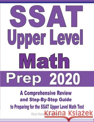 SSAT Upper Level Math Prep 2020: A Comprehensive Review and Step-By-Step Guide to Preparing for the SSAT Upper Level Math Test Reza Nazari Ava Ross 9781646121502 Effortless Math Education