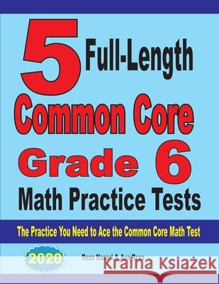 5 Full-Length Common Core Grade 6 Math Practice Tests: The Practice You Need to Ace the Common Core Math Test Reza Nazari Ava Ross 9781646121595 Effortless Math Education